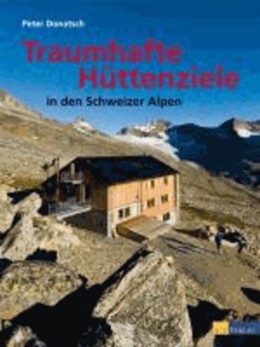 Traumhafte Hüttenziele in den Schweizer Alpen.