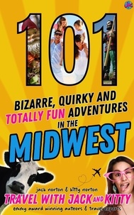 Travel with Jack and Kitty et  Jack Norton - 101 Bizarre, Quirky and Totally Fun Adventures in the Midwest.