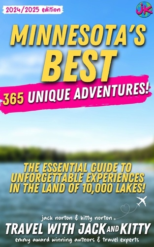 Travel with Jack and Kitty et  Kitty Norton - Minnesota's Best: 365 Unique Adventures: The Essential Guide to Unforgettable Experiences in the Land of 10,000 Lakes (2024-2025 Edition).