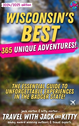  Travel with Jack and Kitty et  Kitty Norton - Wisconsin's Best: 365 Unique Adventures - The Essential Guide to Unforgettable Experiences in the Badger State (2024-2025 Edition).