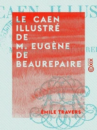 Le Caen illustré de M. Eugène de Beaurepaire