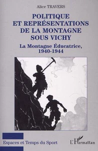 Politique et représentations de la montagne sous Vichy. La Montagne Educatrice, 1940-1944