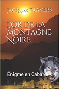 Travers Jacques - L'or de la Montagne Noire - Enigme en Cabardès.