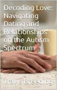 Travis Breeding - Decoding Love: Navigating Dating and Relationships on the Autism Spectrum.