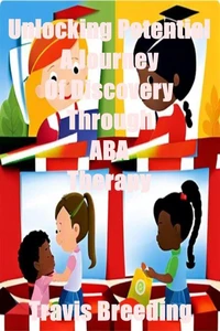 Unlocking Potential: A Journey Of Discovery Through ABA Therapy