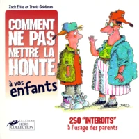 Comment Ne Pas Mettre La Honte A Vos Enfants. 250 "Interdits" A L'Usage Des Parents