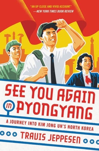 See You Again in Pyongyang. A Journey into Kim Jong Un's North Korea