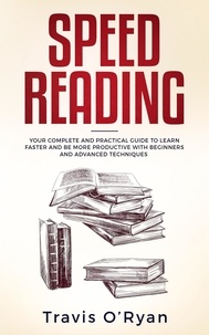  Travis O'Ryan - Speed Reading: Your Complete and Practical Guide to Learn Faster and be more Productive with Beginners and Advanced Techniques.