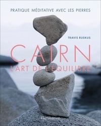 Travis Ruskus - Cairn, l'art de l'équilibre - Pratique méditative avec les pierres.