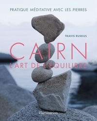 Travis Ruskus - Cairn, l'art de l'équilibre - Pratique méditative avec les pierres.