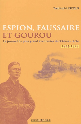 Trebitsch Lincoln - Espion, faussaire et gourou - Mémoires du plus grand aventurier du XXe siècle 1895-1928.