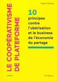 Trebor Scholz - Le coopérativisme de plateforme - 10 principes contre l'ubérisation et le business de l'économie du partage.