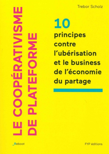 Le coopérativisme de plateforme. 10 principes contre l'ubérisation et le business de l'économie du partage