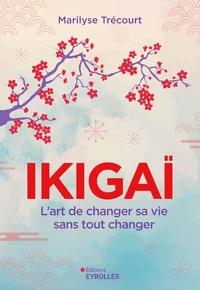Ikigaï : l'art de changer sa vie sans tout changer