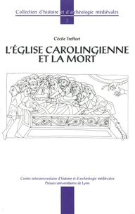 L'Eglise Carolingienne Et La Mort. Christiannisme, Rites Funeraires Et Pratiques Commemoratives