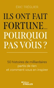 Ils ont fait fortune... Pourquoi pas vous ?