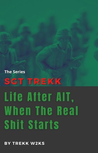  Trekk w2ks - SGT Trekk: Life After AIT, When The Real Shit Starts.