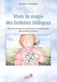 Vivre La Magie Des Histoires Bibliques. Pour La Croissance Humaine Et Spirituelle Des Jeunes Enfants