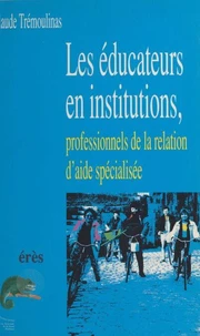Les éducateurs en institutions, professionnels de la relation d'aide spécialisée