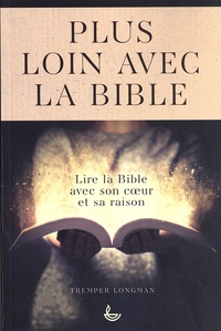 Tremper Longman - Plus loin avec la Bible - Lire la Bible avec son coeur et sa raison.
