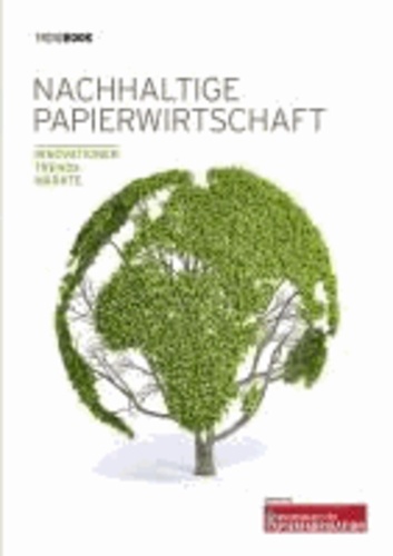 Trendbook Nachhaltige Papierwirtschaft 2013/2014 - Innovationen - Trends - Märkte.
