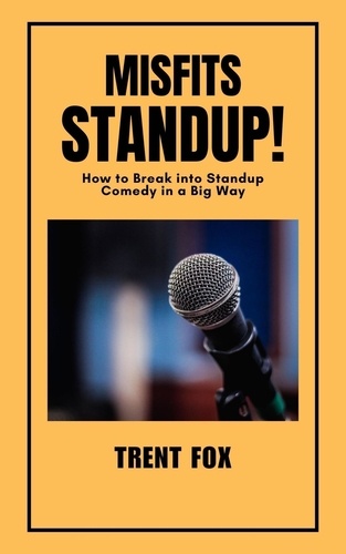  Trent Fox - Misfits Standup! How to Break into Standup Comedy in a Big Way.