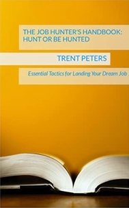  Trent Peters - The Job Hunter's Handbook: Hunt or Be Hunted.