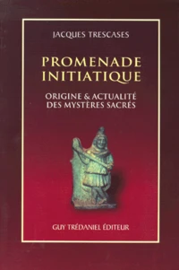 Promenade Initiatique. Origine & Actualite Des Mysteres Sacres