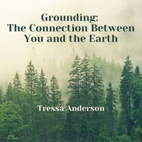  Tressa Anderson - Grounding: The Connection Between You and the Earth.