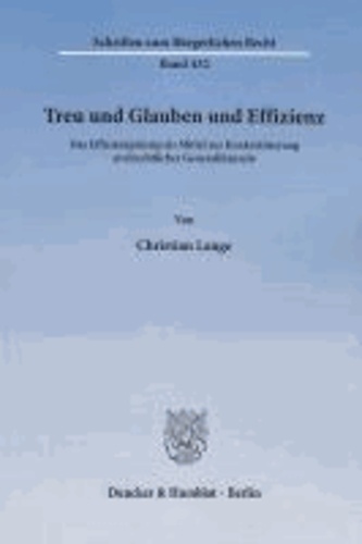 Treu und Glauben und Effizienz. - Das Effizienzprinzip als Mittel zur Konkretisierung zivilrechtlicher Generalklauseln..