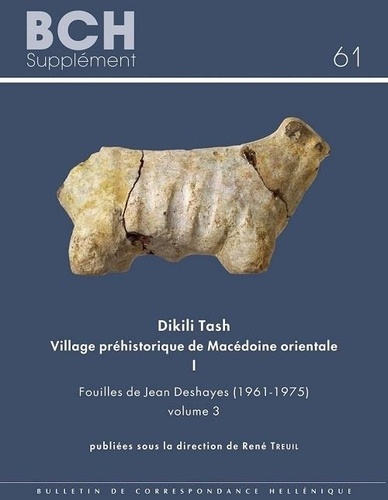 Dikili Tash, village préhistorique de Macédoine orientale I. Fouilles de Jean Deshayes (1961-1975). Volume 3 1e édition