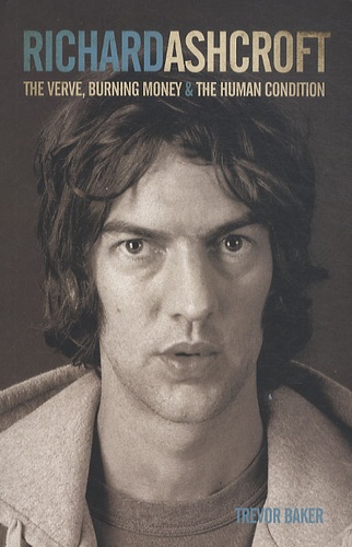 Trevor Baker - Richard Ashcroft : The "Verve", Burning Money and the Human Condition.