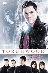 Trevor Baxendale - Torchwood: Something in the Water.