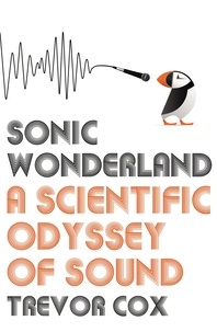 Trevor Cox - Sonic Wonderland - A Scientific Odyssey of Sound.