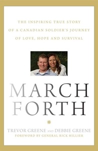 Trevor Greene et Debbie Greene - March Forth - The Inspiring True Story of a Canadian Soldier's Journey of Love, Hope and Survival.