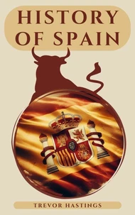 History of Spain: Unraveling the Story of a Nation’s Rise, Fall, and Rebirth
