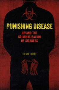 Trevor Hoppe - Punishing Disease - HIV and the Criminalization of Sickness.