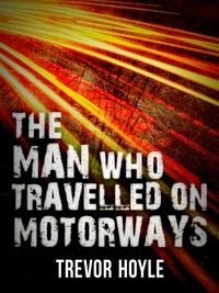 Trevor Hoyle - The Man Who Travelled on Motorways.