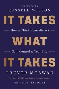 Trevor Moawad et Andy Staples - It Takes What It Takes - How to Think Neutrally and Gain Control of Your Life.