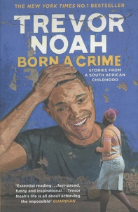 Trevor Noah - Born a Crime - Stories From a South African Childhood.
