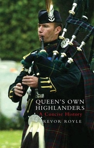 Trevor Royle - Queen's Own Highlanders - A Concise History.