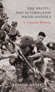Trevor Royle - The Argyll and Sutherland Highlanders - A Concise History.