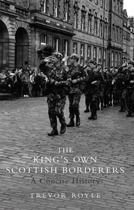 Trevor Royle - The King's Own Scottish Borderers - A Concise History.