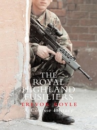 Trevor Royle - The Royal Highland Fusiliers - A Concise History.