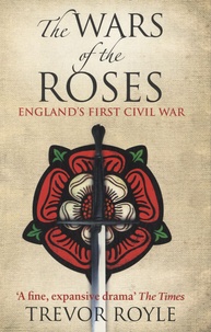 Trevor Royle - The Wars of the Roses - England's First Civil War.