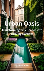  Trevor Smith - Urban Oasis: Transforming Tiny Spaces into Thriving Gardens.