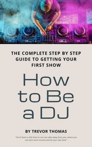 How to Be a DJ: The Complete Step by Step Guide to Getting Your First Show