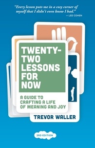  Trevor Waller - Twenty-Two Lessons for Now: A Guide to Crafting a Life of Meaning and Joy, 3rd Edition.