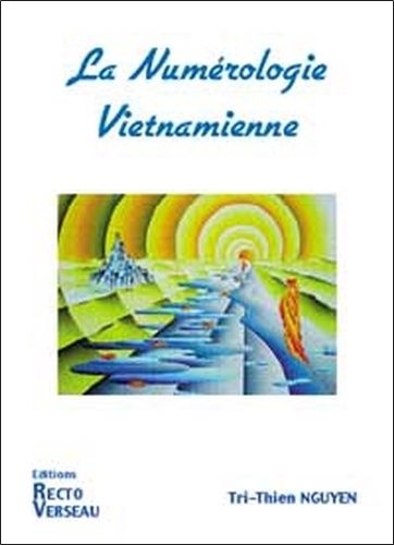 Tri-Thien Nguyen - La Numerologie Vietnamienne. Comprendre Les Relations Entre Votre Date De Naissance Et Les Dates Du Temps.