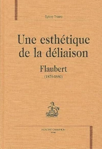 Une Esthetique De La Deliaison. Flaubert (1870-1880)
